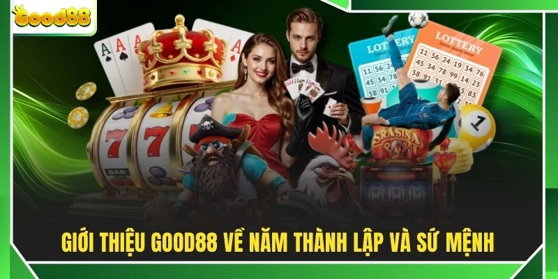 Giới thiệu GOOD88 về năm thành lập và sứ mệnh