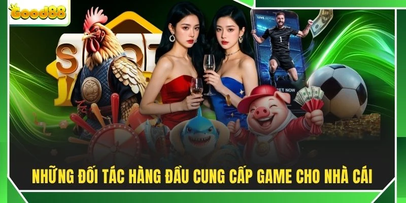 Những đối tác hàng đầu cung cấp game cho nhà cái