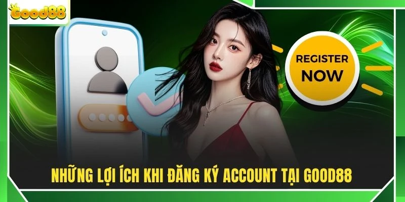 Những lợi ích khi đăng ký account tại GOOD88