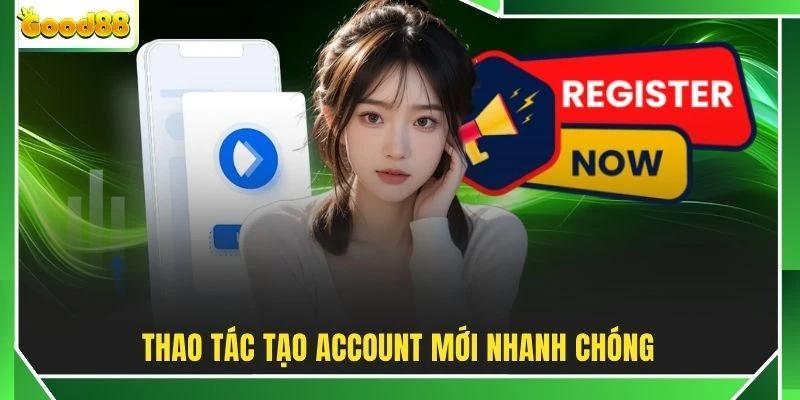 Thao tác tạo account mới nhanh chóng